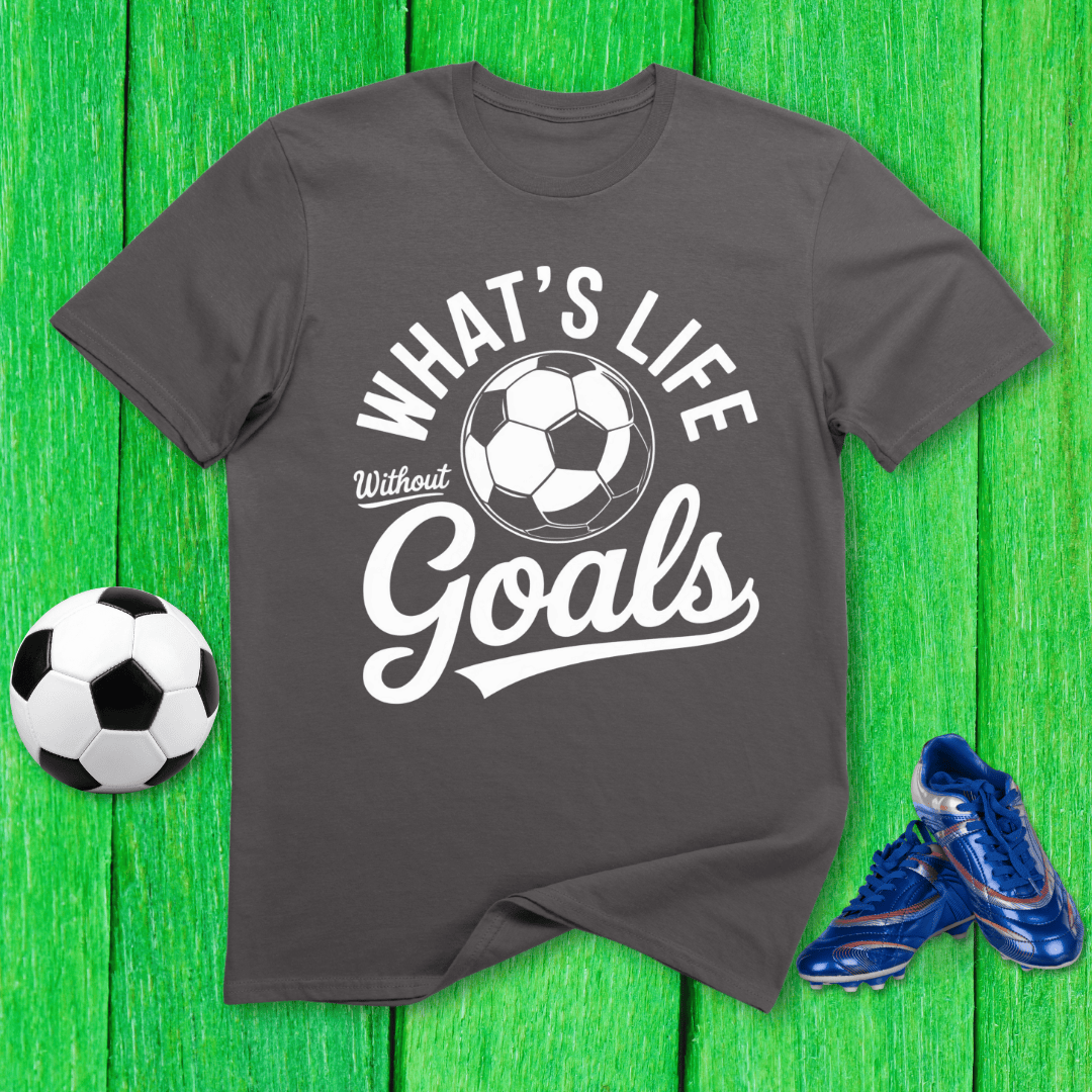 What’s Life Without Goals T-Shirt
