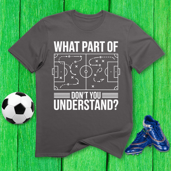 What Part of Soccer Don’t You Understand T-Shirt