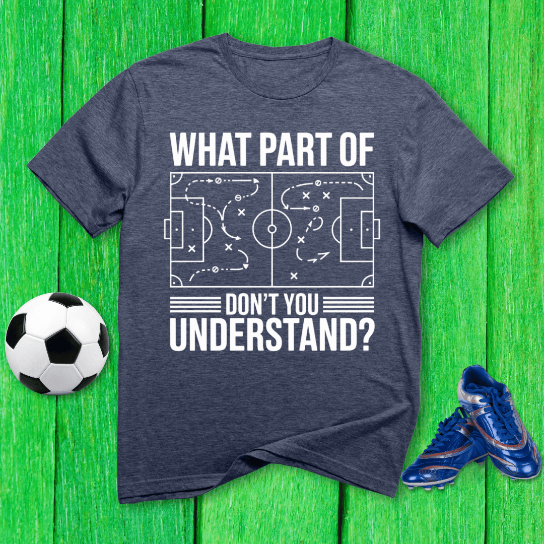 What Part of Soccer Don’t You Understand T-Shirt