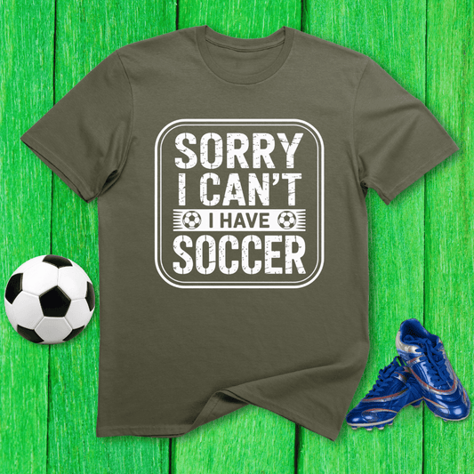 Sorry I Can’t I Have Soccer T-Shirt