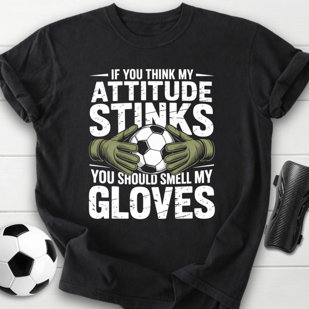 Goalkeeper Attitude Smell My Gloves T-Shirt