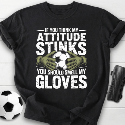Goalkeeper Attitude Smell My Gloves T-Shirt