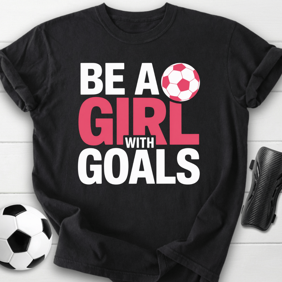 Be a Girl with Soccer Goals T-Shirt