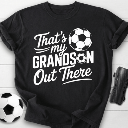 That’s My Soccer Grandson Out There T-Shirt