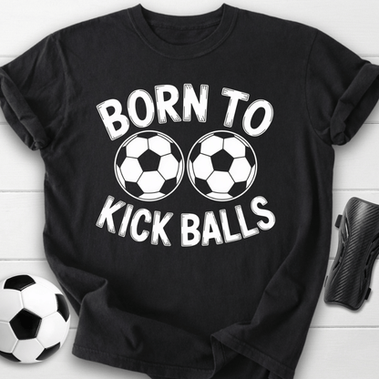 Born to Kick Balls T-Shirt