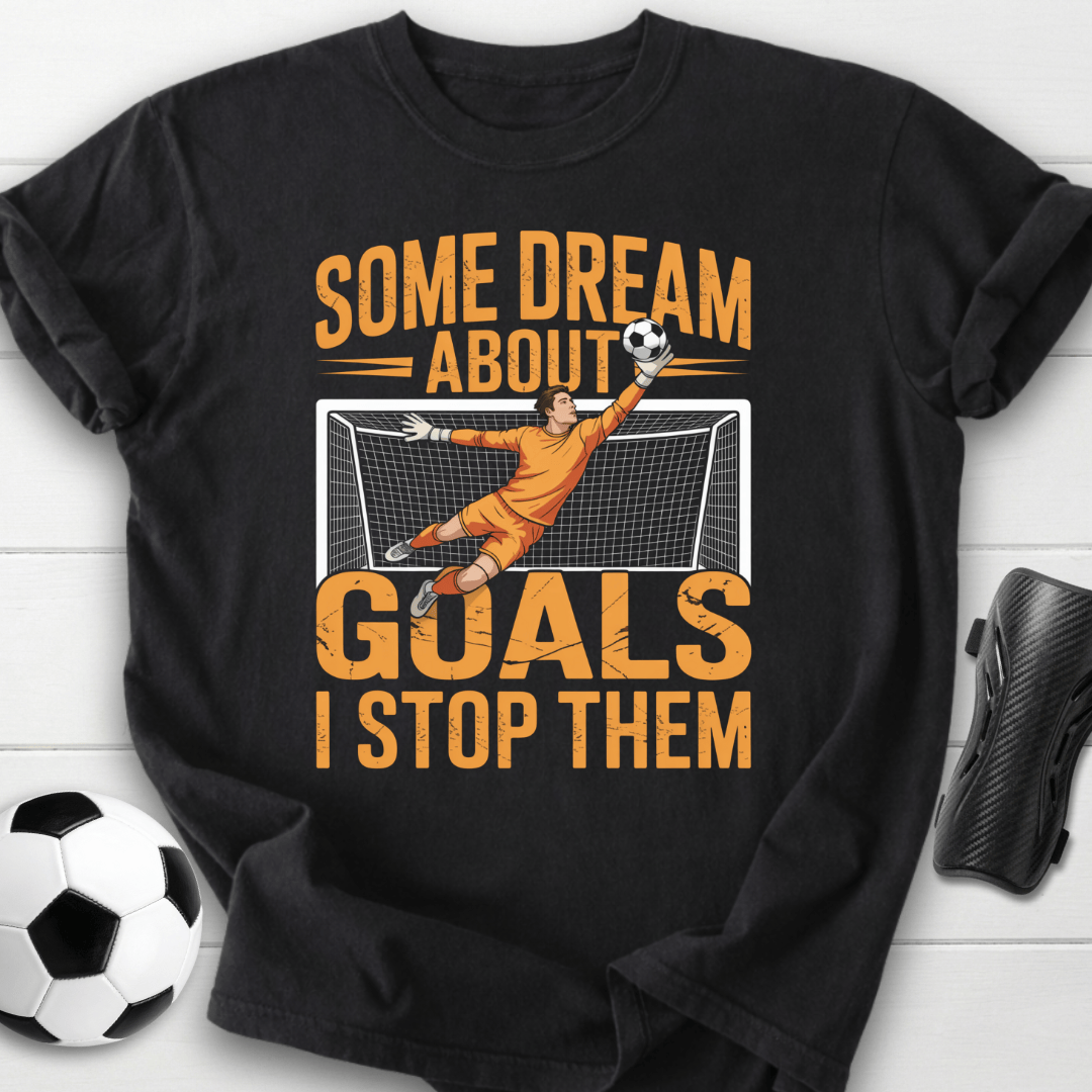 Some Dream Goals I Stop Them Goalkeeper T-Shirt