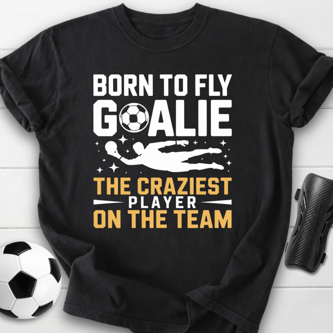 Born to Fly Goalie Craziest Player T-Shirt