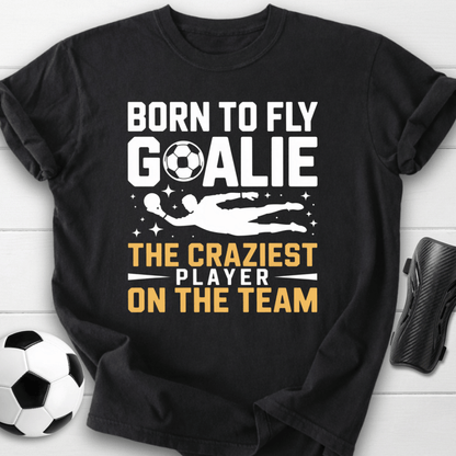 Born to Fly Goalie Craziest Player T-Shirt