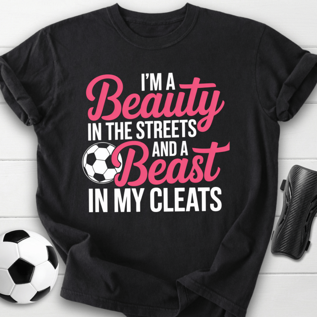 Beauty in the Streets Beast in My Cleats Soccer T-Shirt