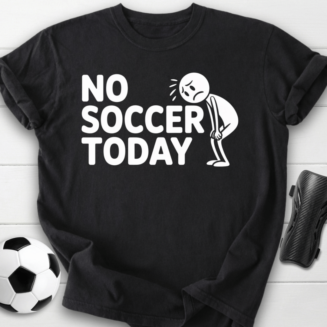 No Soccer Today T-Shirt