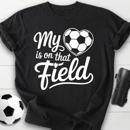 My Heart Is on That Soccer Field T-Shirt
