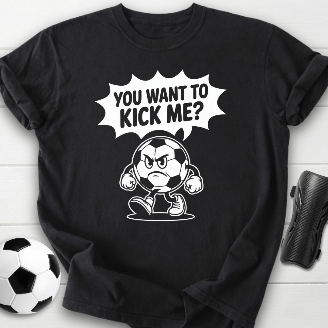 You Want to Kick Me Soccer T-Shirt