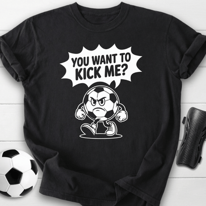 You Want to Kick Me Soccer T-Shirt