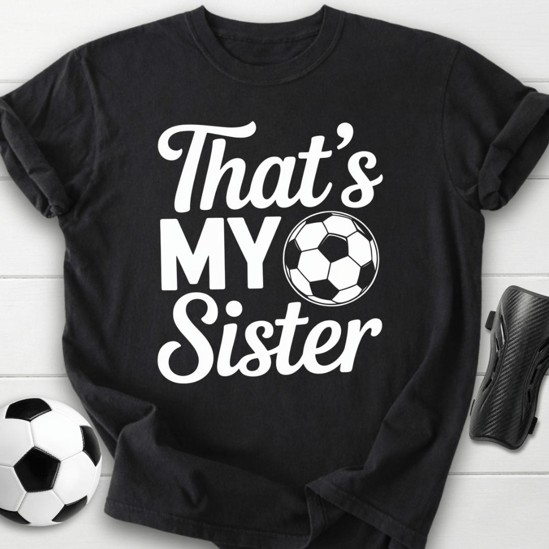 That’s My Soccer Sister T-Shirt