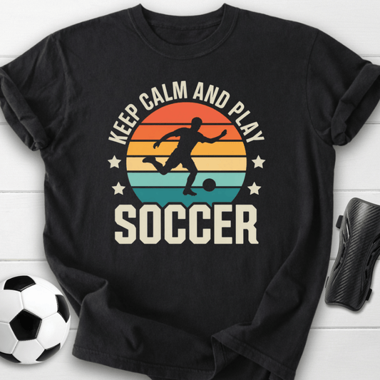 Keep Calm and Play Soccer T-Shirt
