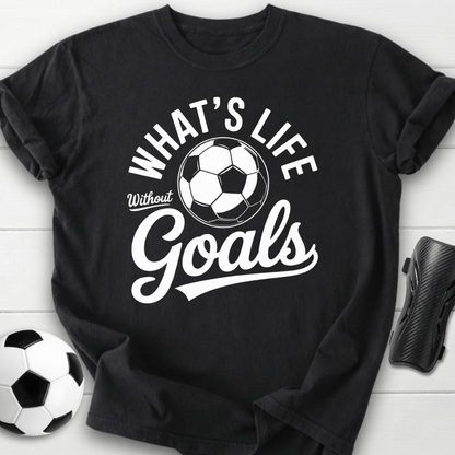 What’s Life Without Goals T-Shirt