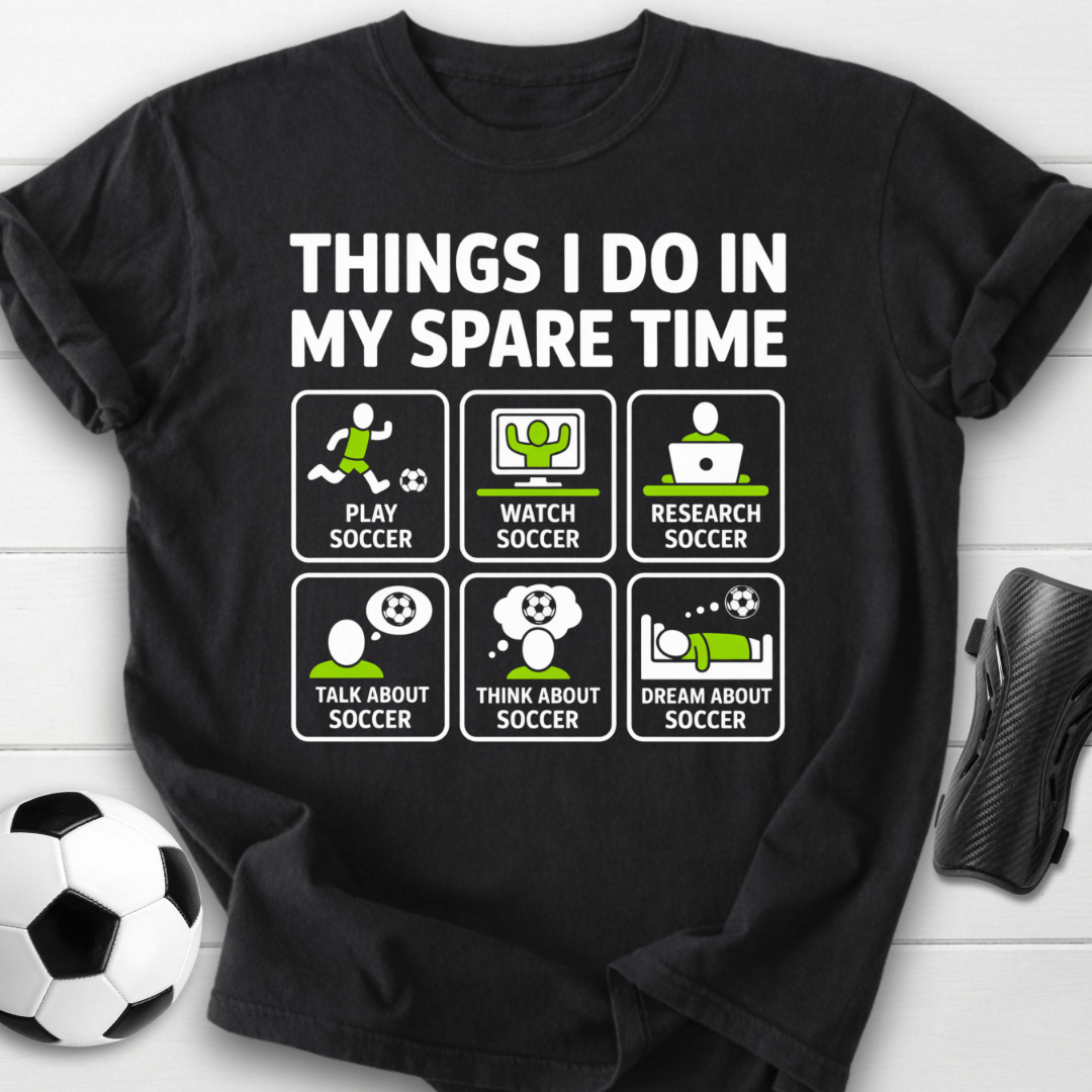 Things I Do in My Spare Time Soccer T-Shirt