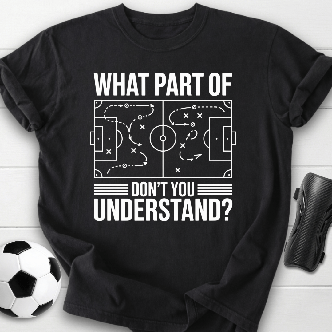 What Part of Soccer Don’t You Understand T-Shirt