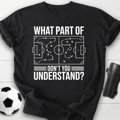 What Part of Soccer Don’t You Understand T-Shirt