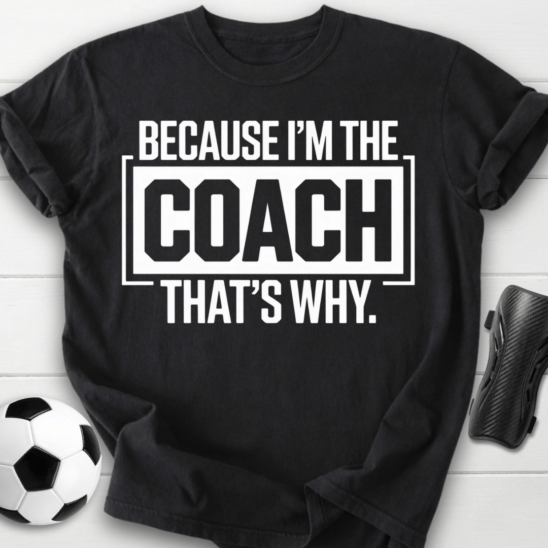 Because I’m the Coach That’s Why T-Shirt