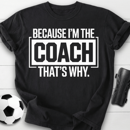 Because I’m the Coach That’s Why T-Shirt