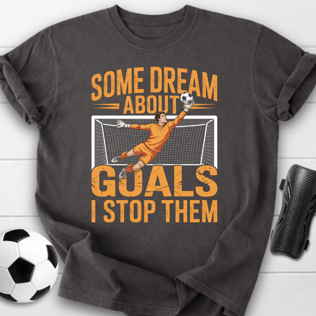 Some Dream Goals I Stop Them Goalkeeper T-Shirt