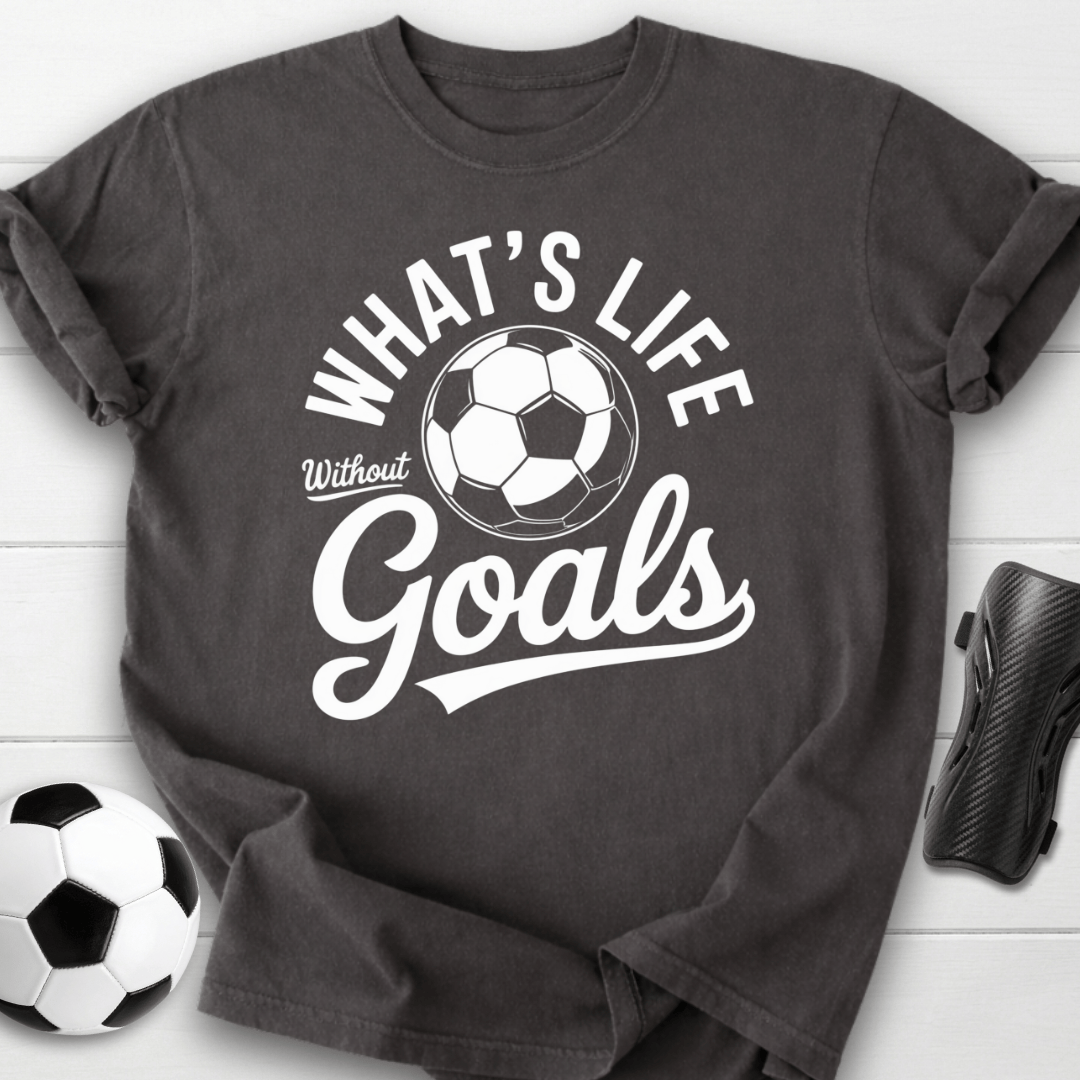 What’s Life Without Goals T-Shirt