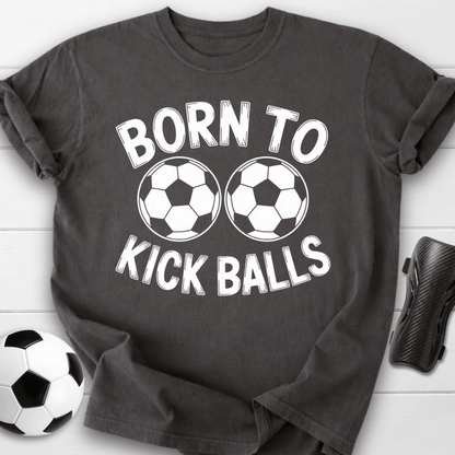 Born to Kick Balls T-Shirt