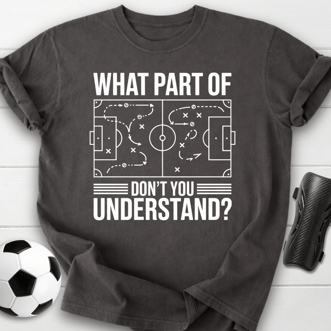 What Part of Soccer Don’t You Understand T-Shirt