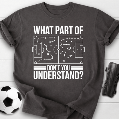 What Part of Soccer Don’t You Understand T-Shirt