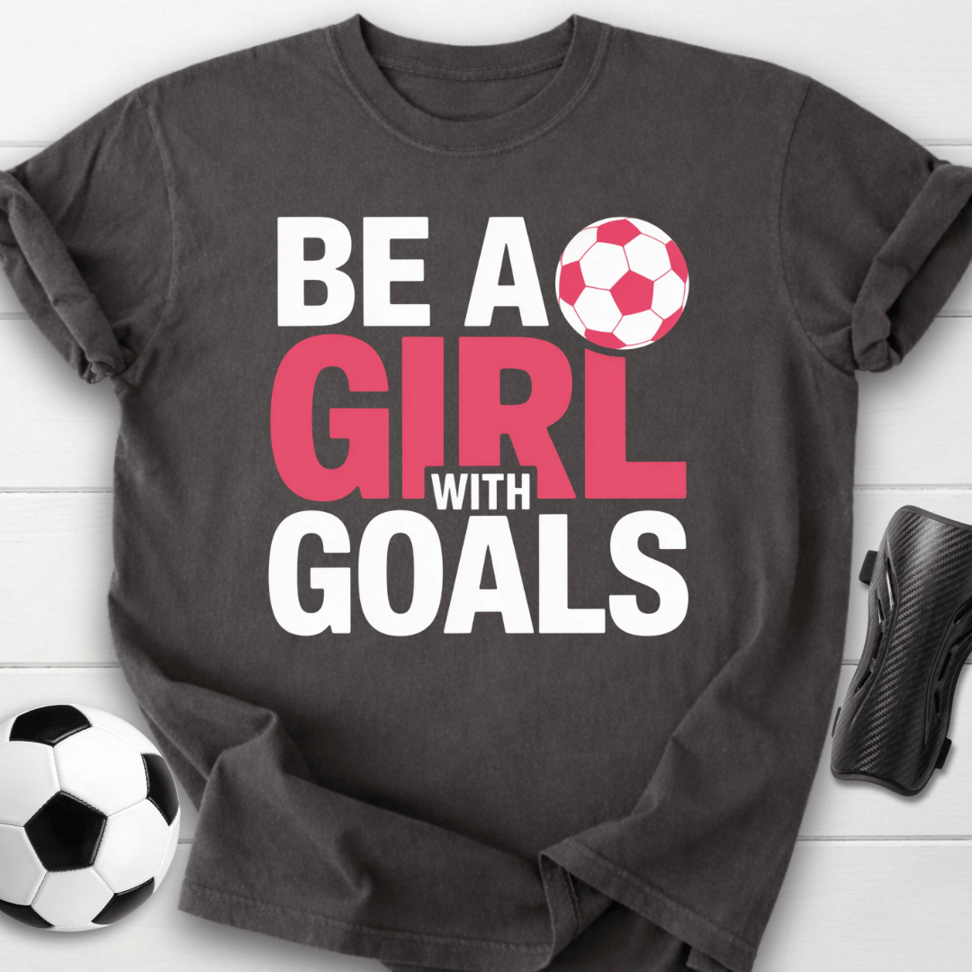 Be a Girl with Soccer Goals T-Shirt
