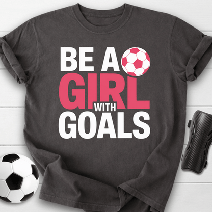 Be a Girl with Soccer Goals T-Shirt