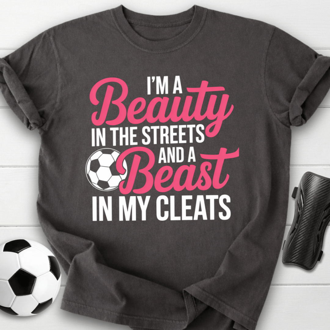 Beauty in the Streets Beast in My Cleats Soccer T-Shirt