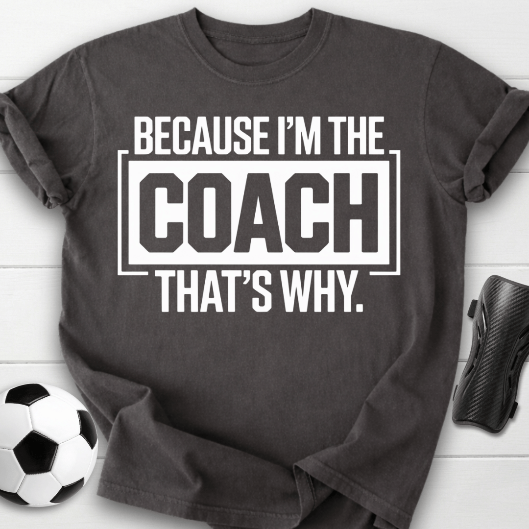 Because I’m the Coach That’s Why T-Shirt