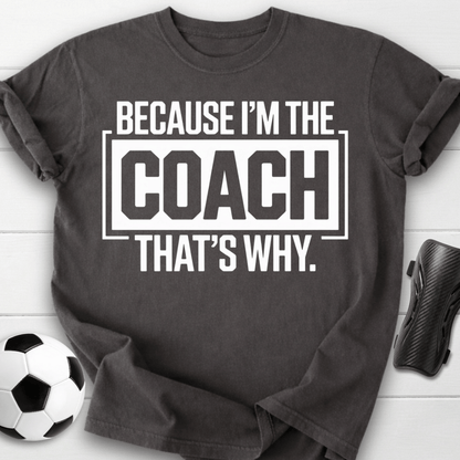 Because I’m the Coach That’s Why T-Shirt