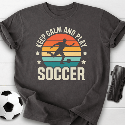 Keep Calm and Play Soccer T-Shirt