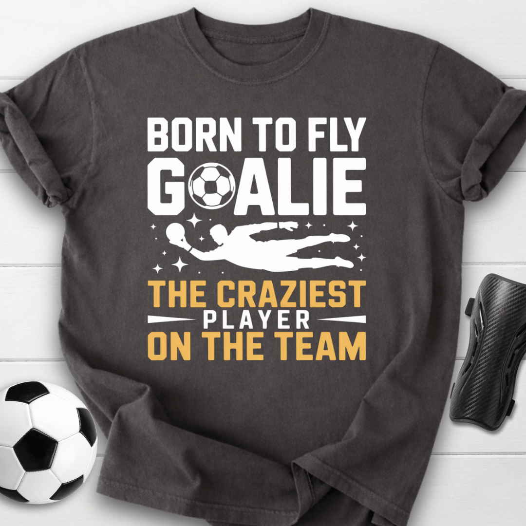 Born to Fly Goalie Craziest Player T-Shirt