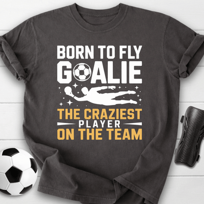 Born to Fly Goalie Craziest Player T-Shirt