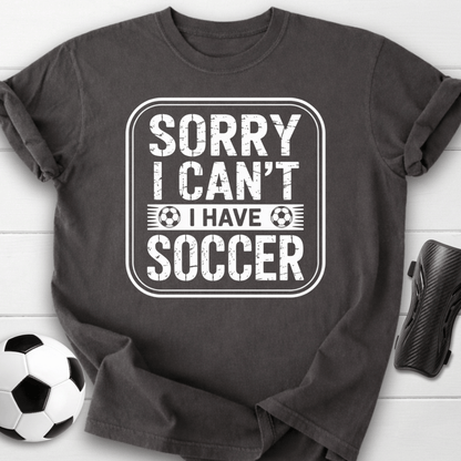 Sorry I Can’t I Have Soccer T-Shirt