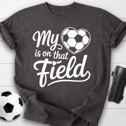 My Heart Is on That Soccer Field T-Shirt