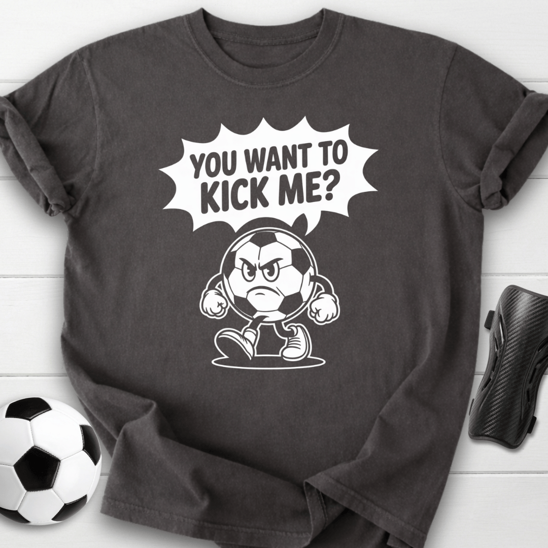 You Want to Kick Me Soccer T-Shirt