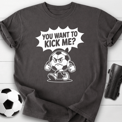You Want to Kick Me Soccer T-Shirt