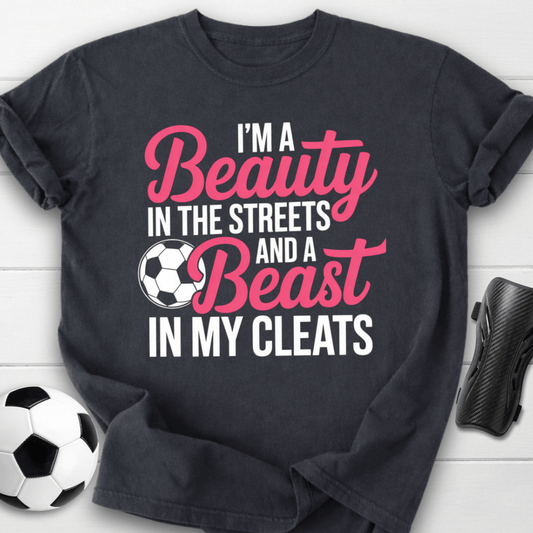 Beauty in the Streets Beast in My Cleats Soccer T-Shirt