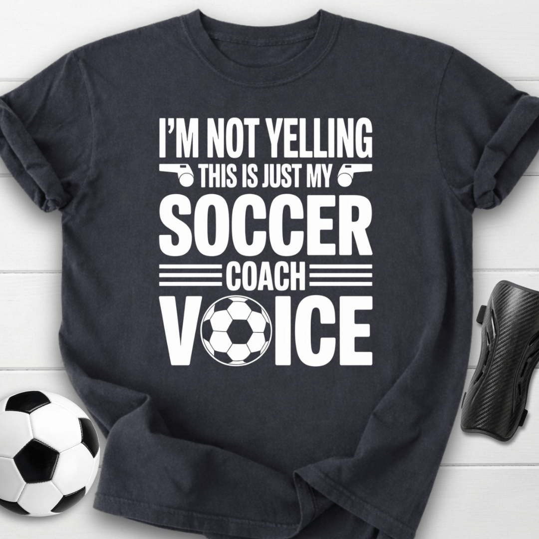 Not Yelling Soccer Coach Voice T-Shirt