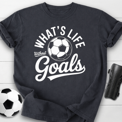 What’s Life Without Goals T-Shirt