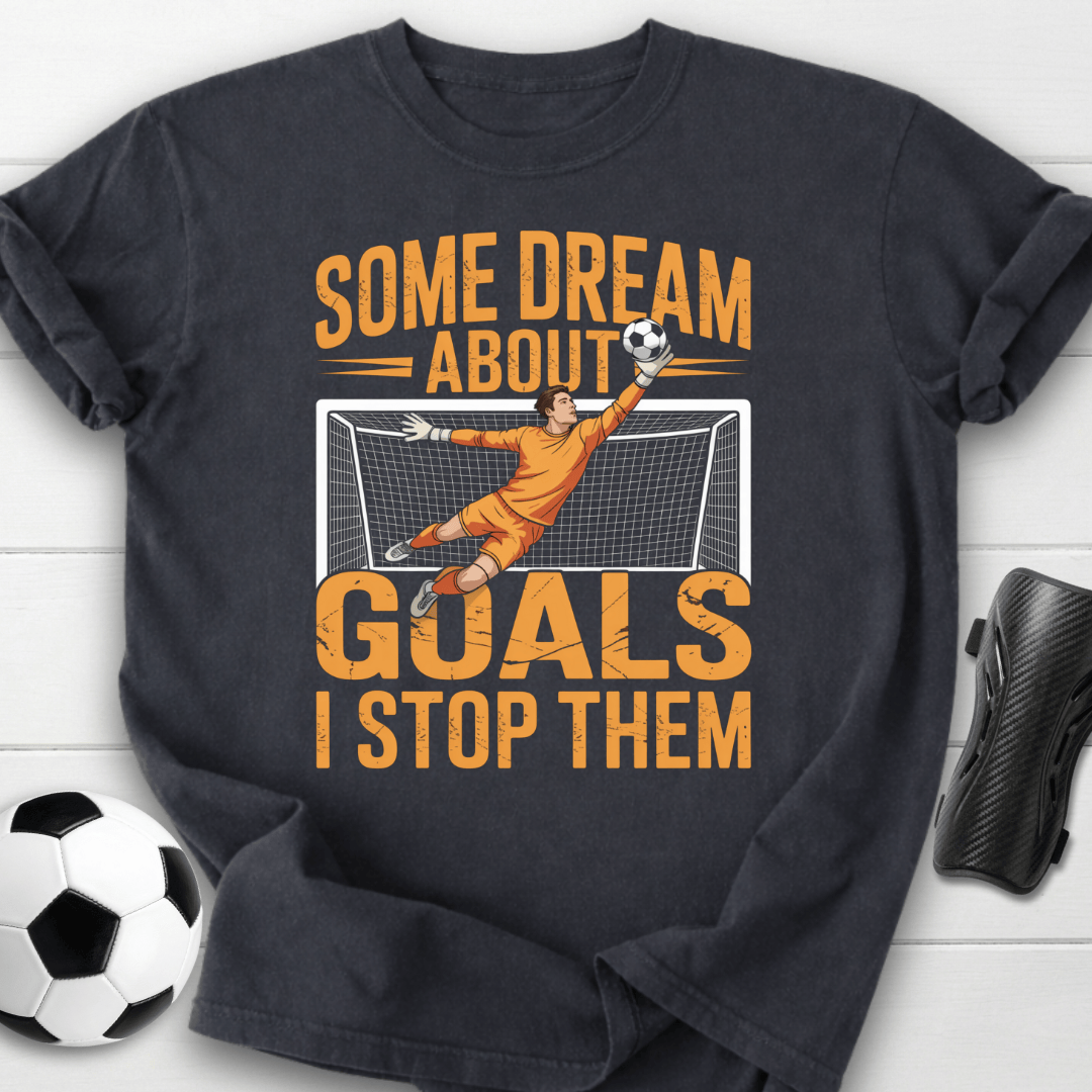 Some Dream Goals I Stop Them Goalkeeper T-Shirt