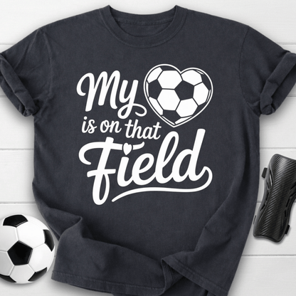 My Heart Is on That Soccer Field T-Shirt