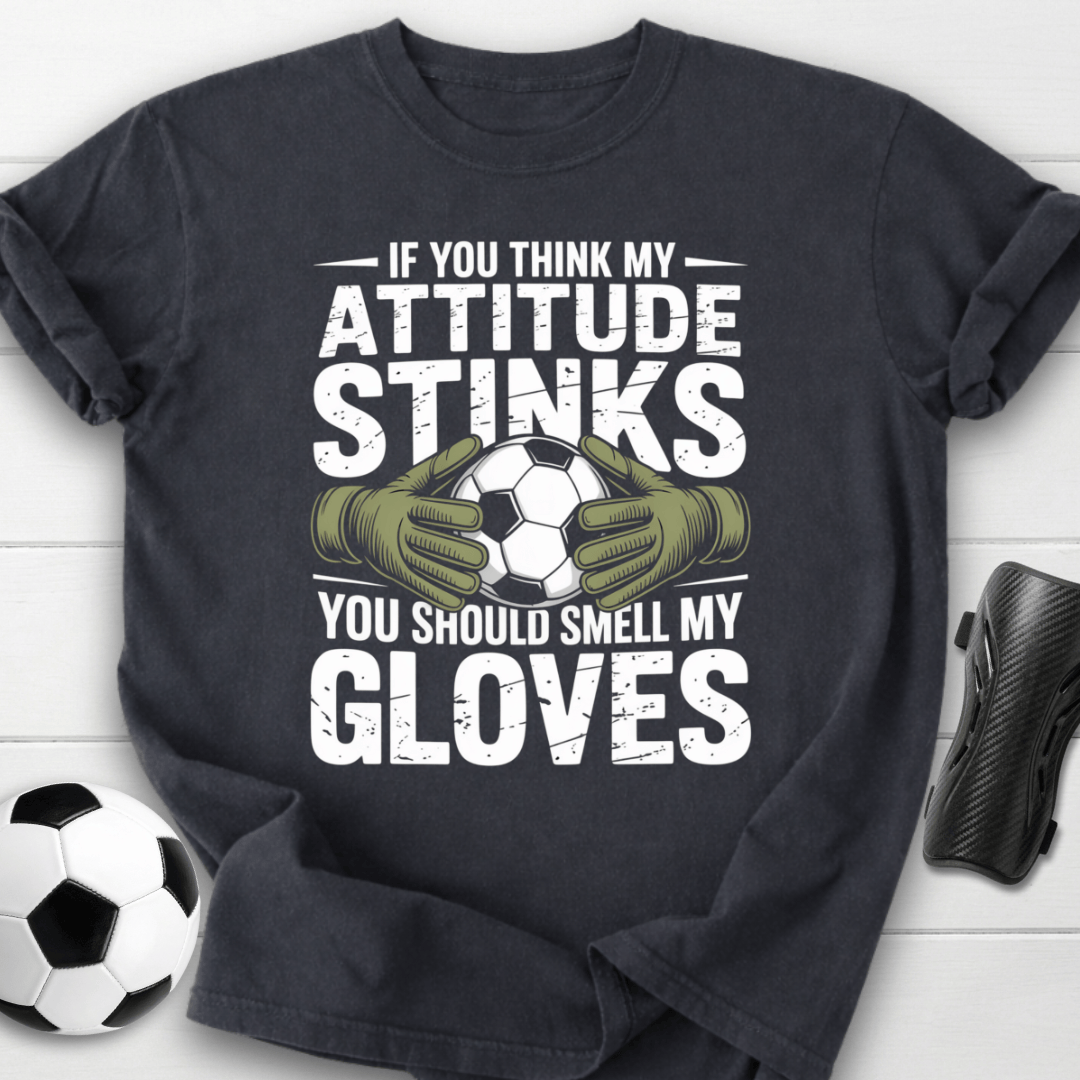 Goalkeeper Attitude Smell My Gloves T-Shirt