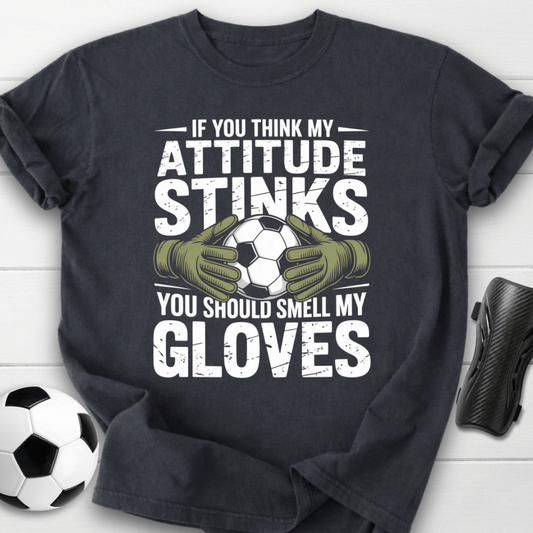 Goalkeeper Attitude Smell My Gloves T-Shirt