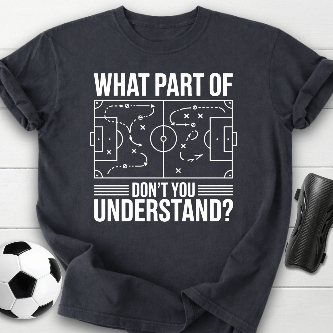 What Part of Soccer Don’t You Understand T-Shirt